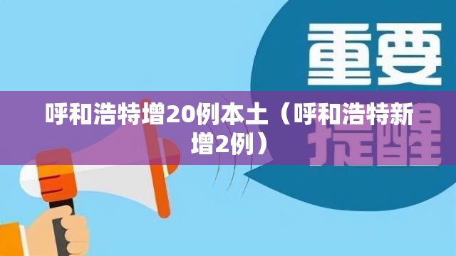 呼和浩特增20例本土(呼和浩特新增2例) 呼和浩特增20例本土(呼和浩特新增2例)
