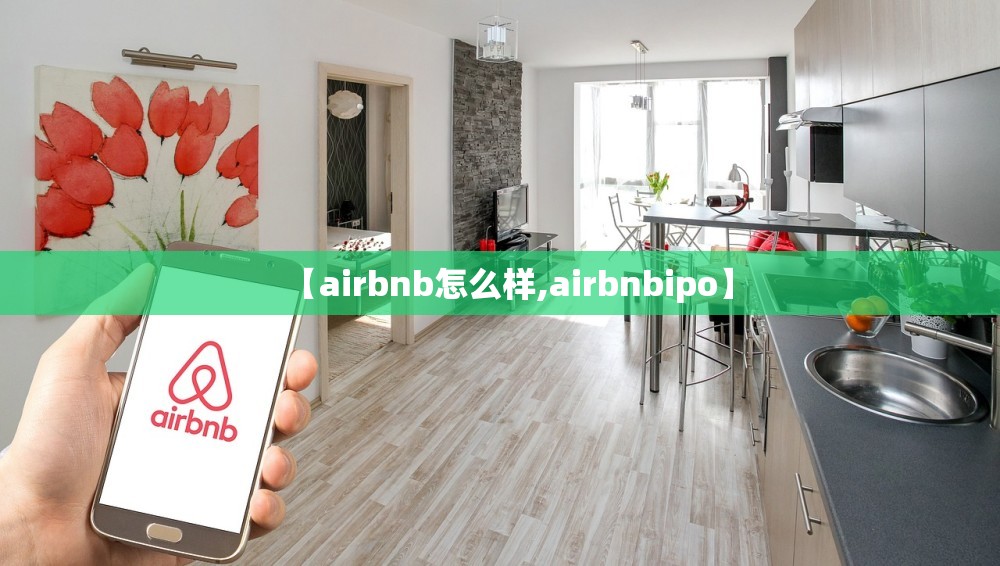 【airbnb怎么样,airbnbipo】 【airbnb怎么样,airbnbipo】