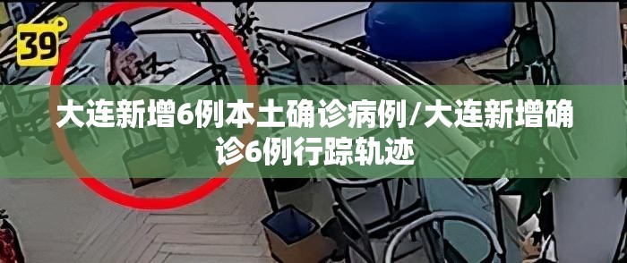 大连新增6例本土确诊病例/大连新增确诊6例行踪轨迹