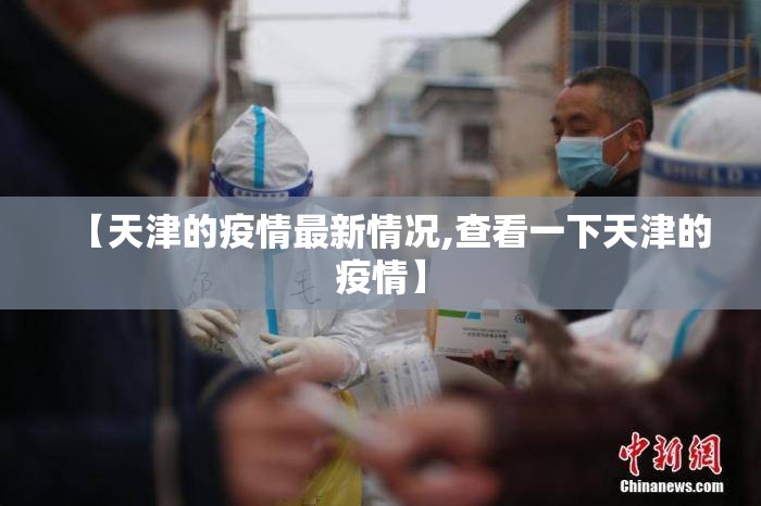 【天津的疫情最新情况,查看一下天津的疫情】 【天津的疫情最新情况,查看一下天津的疫情】