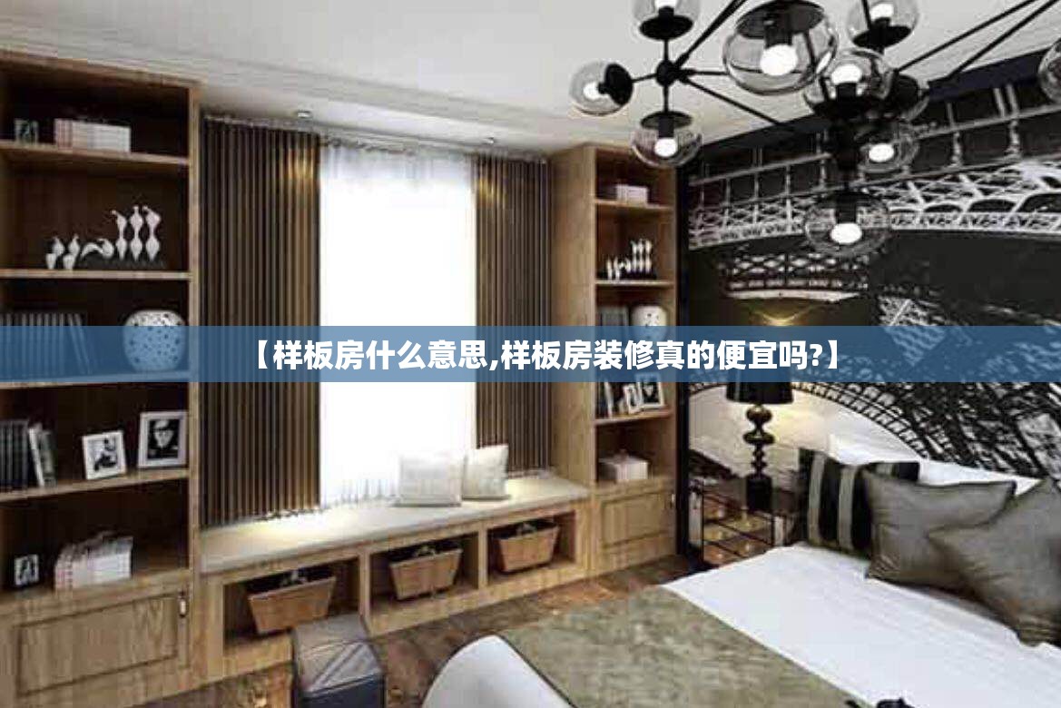 【样板房什么意思,样板房装修真的便宜吗?】 【样板房什么意思,样板房装修真的便宜吗?】
