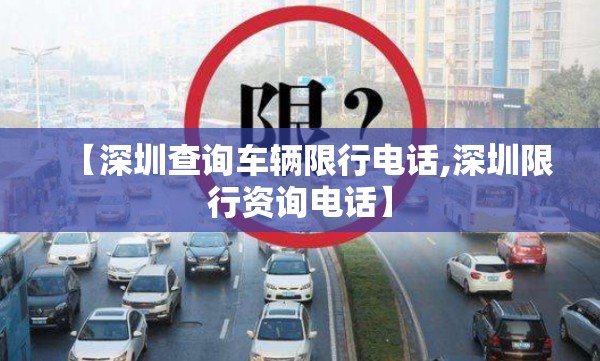 【深圳查询车辆限行电话,深圳限行资询电话】 【深圳查询车辆限行电话,深圳限行资询电话】