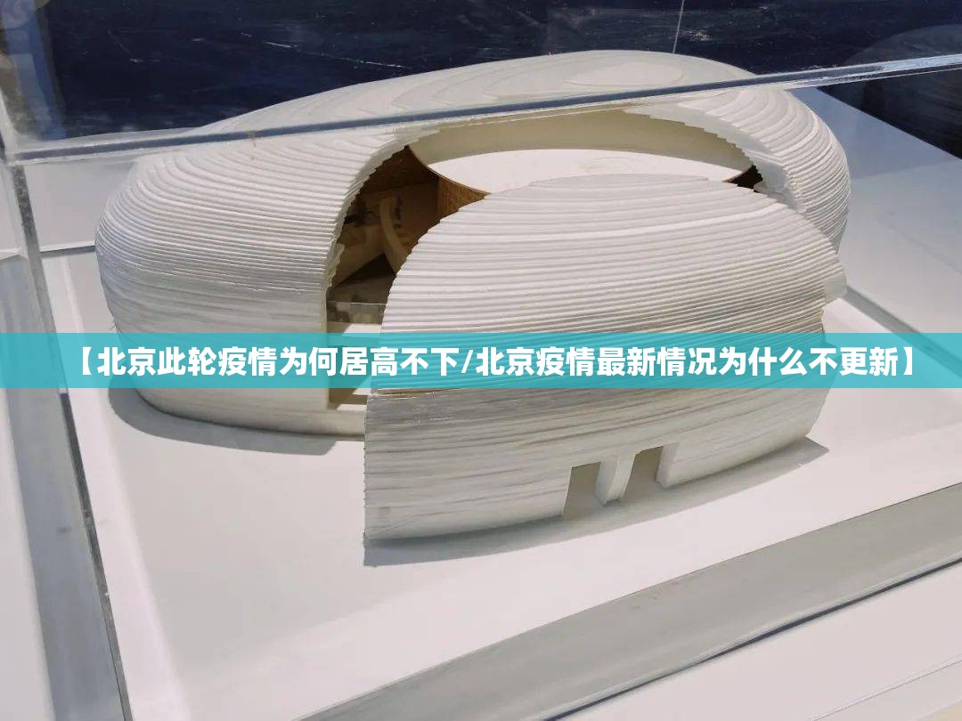 【北京此轮疫情为何居高不下/北京疫情最新情况为什么不更新】 【北京此轮疫情为何居高不下/北京疫情最新情况为什么不更新】