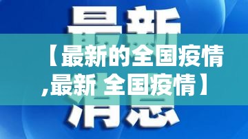 【最新的全国疫情,最新 全国疫情】 【最新的全国疫情,最新 全国疫情】