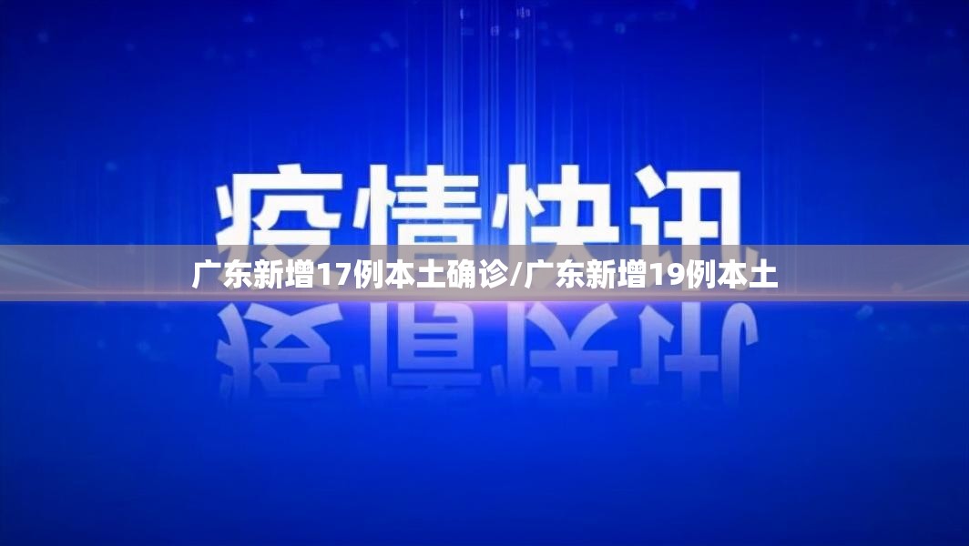 广东新增17例本土确诊/广东新增19例本土 广东新增17例本土确诊/广东新增19例本土