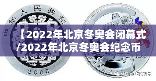 【2022年北京冬奥会闭幕式/2022年北京冬奥会纪念币值多少钱】 【2022年北京冬奥会闭幕式/2022年北京冬奥会纪念币值多少钱】