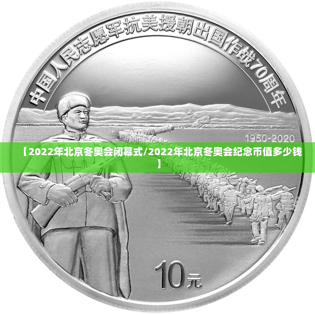 【2022年北京冬奥会闭幕式/2022年北京冬奥会纪念币值多少钱】 【2022年北京冬奥会闭幕式/2022年北京冬奥会纪念币值多少钱】