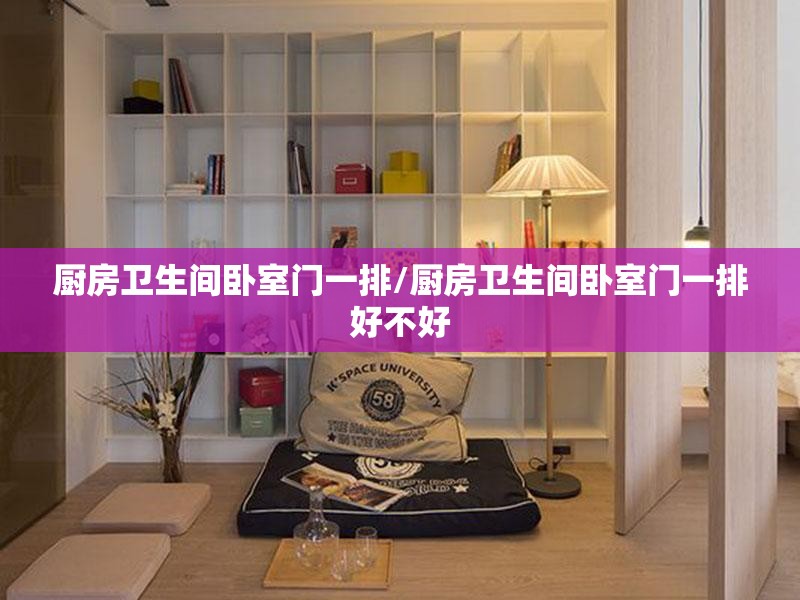 厨房卫生间卧室门一排/厨房卫生间卧室门一排好不好 厨房卫生间卧室门一排/厨房卫生间卧室门一排好不好