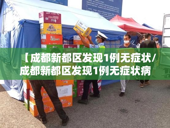 【成都新都区发现1例无症状/成都新都区发现1例无症状病例】 【成都新都区发现1例无症状/成都新都区发现1例无症状病例】