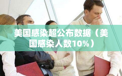 美国感染超公布数据(美国感染人数10%) 美国感染超公布数据(美国感染人数10%)