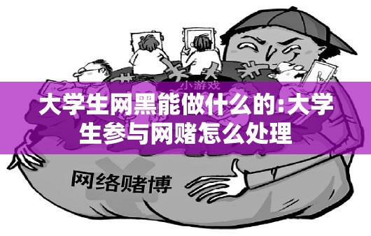 大学生网黑能做什么的:大学生参与网赌怎么处理 大学生网黑能做什么的:大学生参与网赌怎么处理