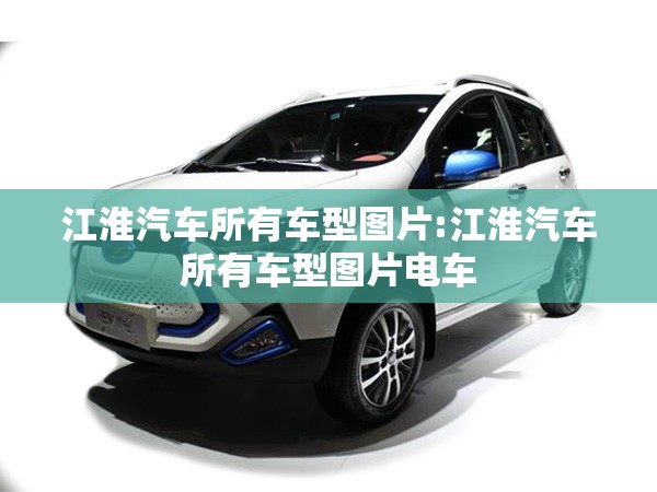 江淮汽车所有车型图片:江淮汽车所有车型图片电车 江淮汽车所有车型图片:江淮汽车所有车型图片电车