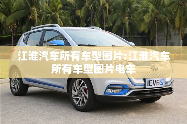 江淮汽车所有车型图片:江淮汽车所有车型图片电车 江淮汽车所有车型图片:江淮汽车所有车型图片电车