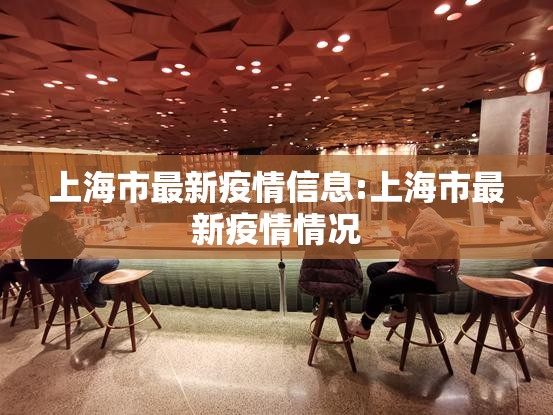 上海市最新疫情信息:上海市最新疫情情况 上海市最新疫情信息:上海市最新疫情情况
