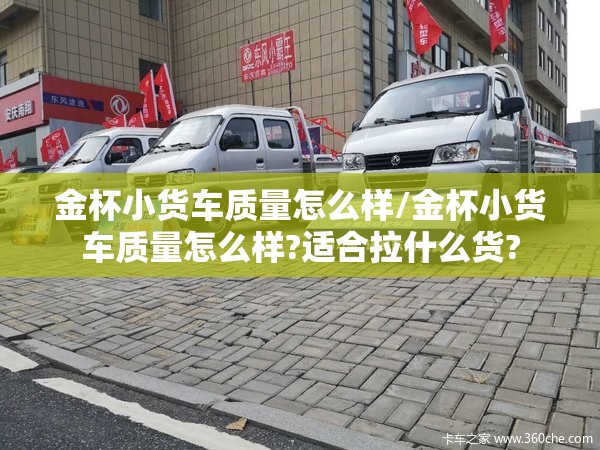 金杯小货车质量怎么样/金杯小货车质量怎么样?适合拉什么货?