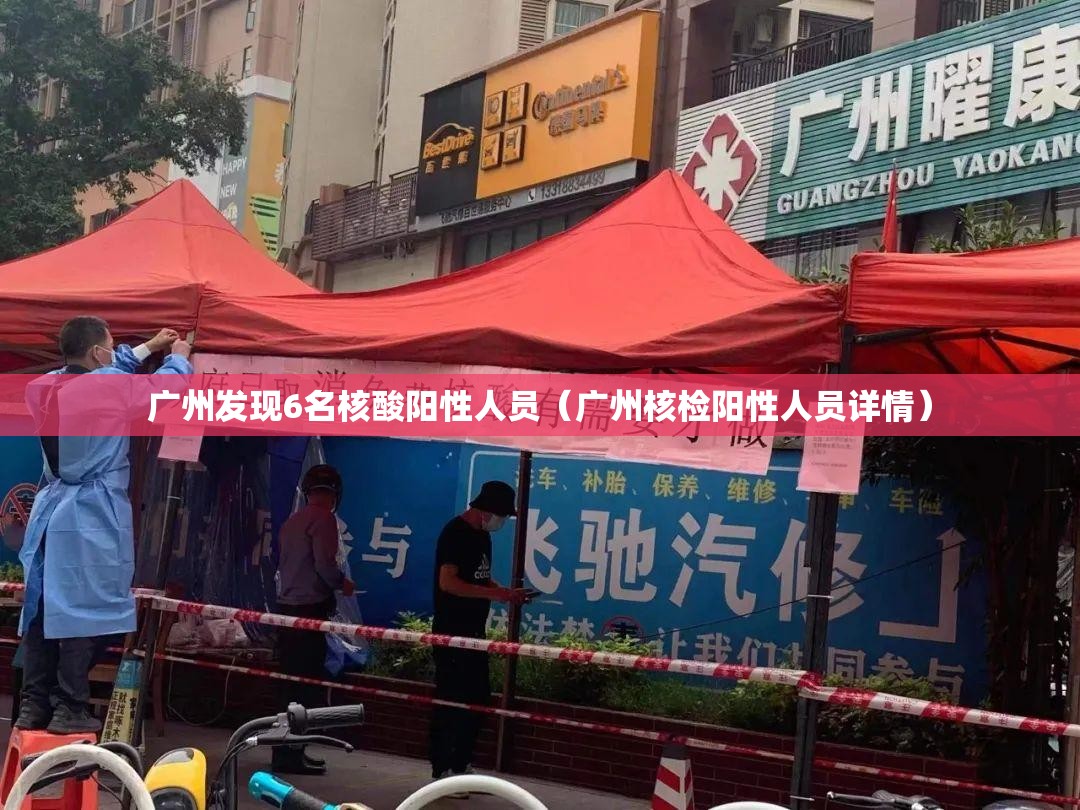 广州发现6名核酸阳性人员(广州核检阳性人员详情) 广州发现6名核酸阳性人员(广州核检阳性人员详情)