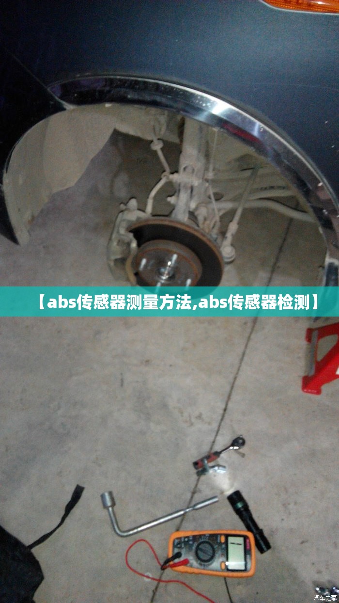 【abs传感器测量方法,abs传感器检测】 【abs传感器测量方法,abs传感器检测】