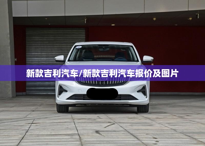 新款吉利汽车/新款吉利汽车报价及图片