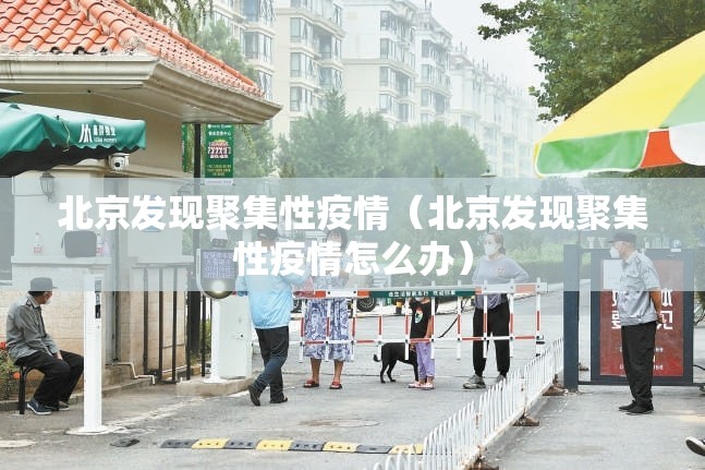 北京发现聚集性疫情(北京发现聚集性疫情怎么办) 北京发现聚集性疫情(北京发现聚集性疫情怎么办)