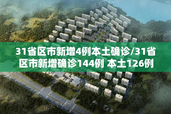 31省区市新增4例本土确诊/31省区市新增确诊144例 本土126例
