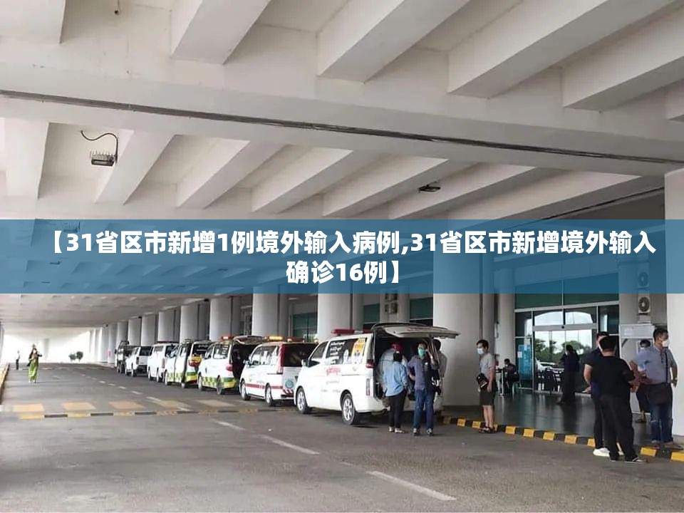 【31省区市新增1例境外输入病例,31省区市新增境外输入确诊16例】 【31省区市新增1例境外输入病例,31省区市新增境外输入确诊16例】