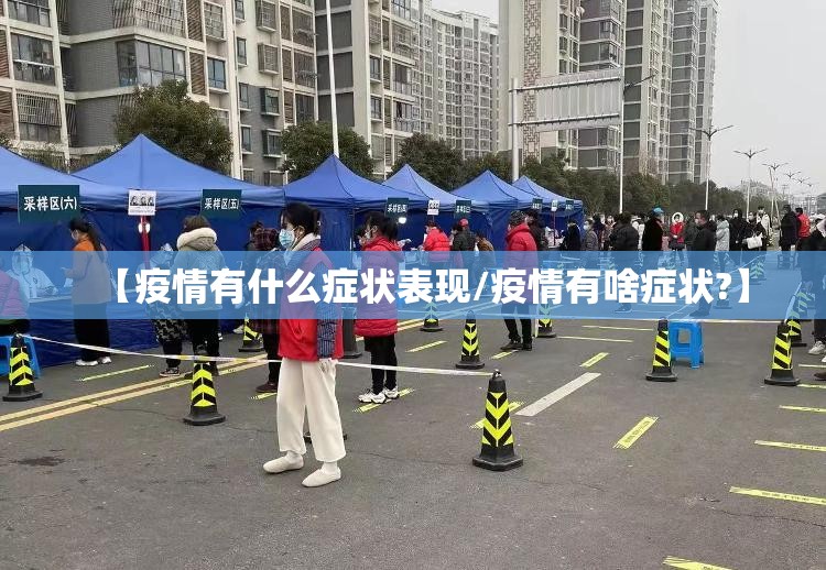 【疫情有什么症状表现/疫情有啥症状?】 【疫情有什么症状表现/疫情有啥症状?】