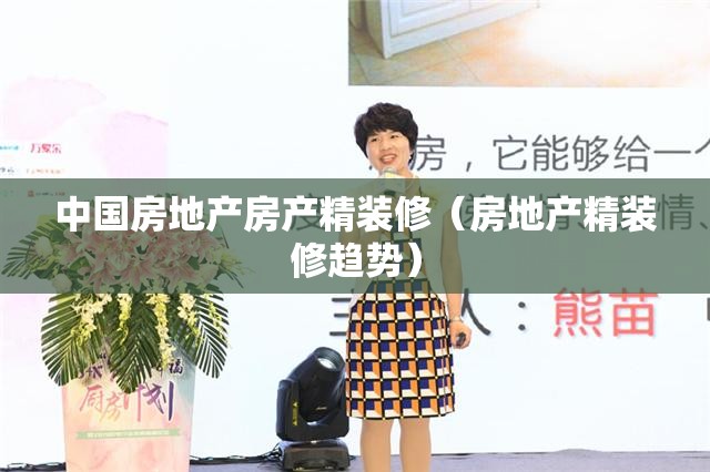 中国房地产房产精装修(房地产精装修趋势) 中国房地产房产精装修(房地产精装修趋势)