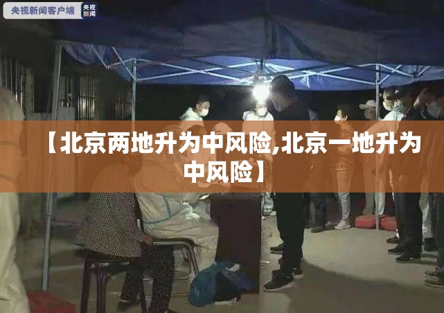 【北京两地升为中风险,北京一地升为中风险】 【北京两地升为中风险,北京一地升为中风险】