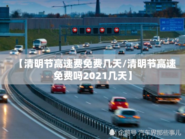 【清明节高速费免费几天/清明节高速免费吗2021几天】 【清明节高速费免费几天/清明节高速免费吗2021几天】