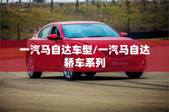 一汽马自达车型/一汽马自达轿车系列 一汽马自达车型/一汽马自达轿车系列