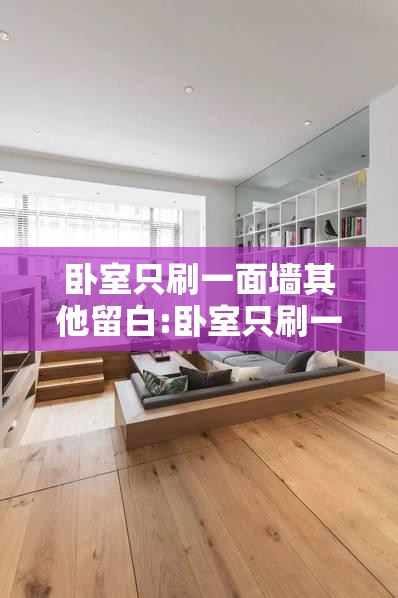 卧室只刷一面墙其他留白:卧室只刷一面墙好看吗 卧室只刷一面墙其他留白:卧室只刷一面墙好看吗