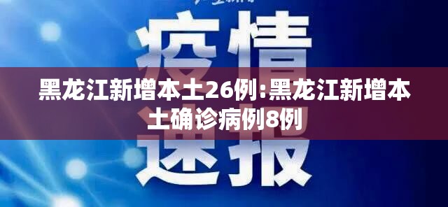 黑龙江新增本土26例:黑龙江新增本土确诊病例8例 黑龙江新增本土26例:黑龙江新增本土确诊病例8例