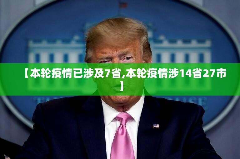 【本轮疫情已涉及7省,本轮疫情涉14省27市】