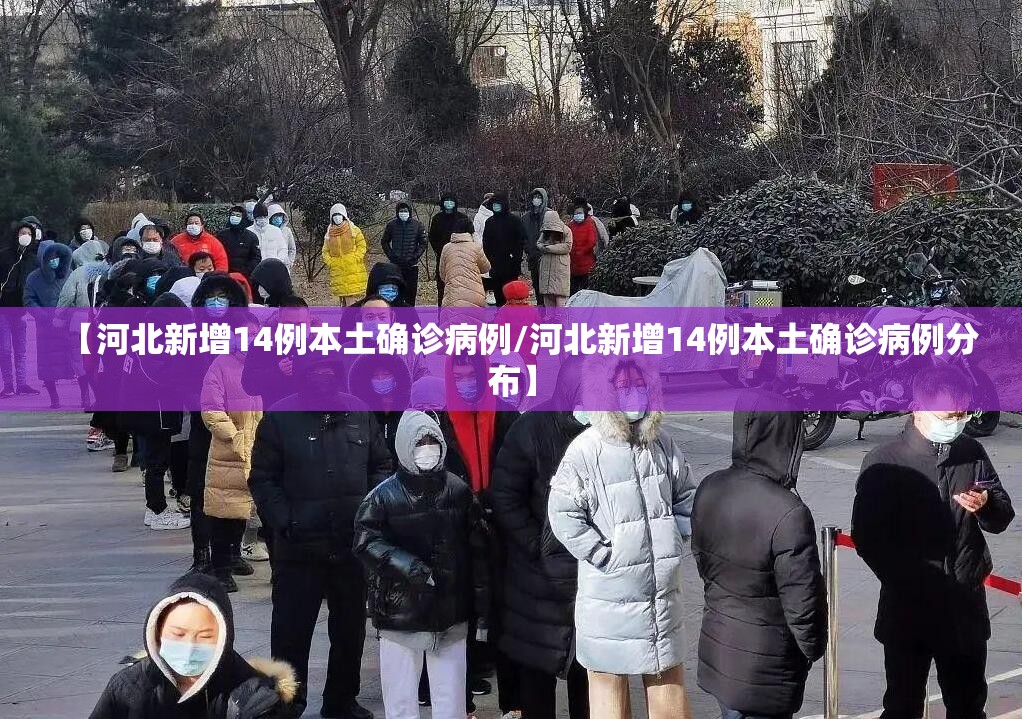 【河北新增14例本土确诊病例/河北新增14例本土确诊病例分布】 【河北新增14例本土确诊病例/河北新增14例本土确诊病例分布】