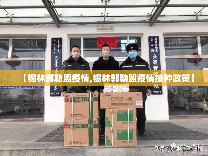 【锡林郭勒盟疫情,锡林郭勒盟疫情接种政策】 【锡林郭勒盟疫情,锡林郭勒盟疫情接种政策】
