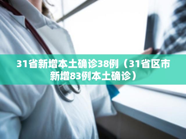31省新增本土确诊38例(31省区市新增83例本土确诊) 31省新增本土确诊38例(31省区市新增83例本土确诊)
