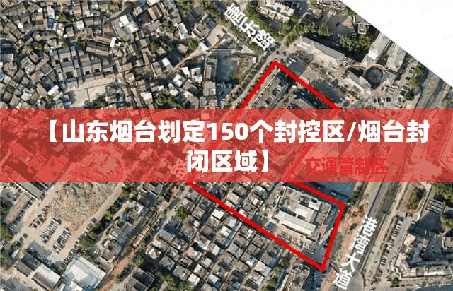 【山东烟台划定150个封控区/烟台封闭区域】 【山东烟台划定150个封控区/烟台封闭区域】