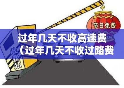 过年几天不收高速费(过年几天不收过路费) 过年几天不收高速费(过年几天不收过路费)