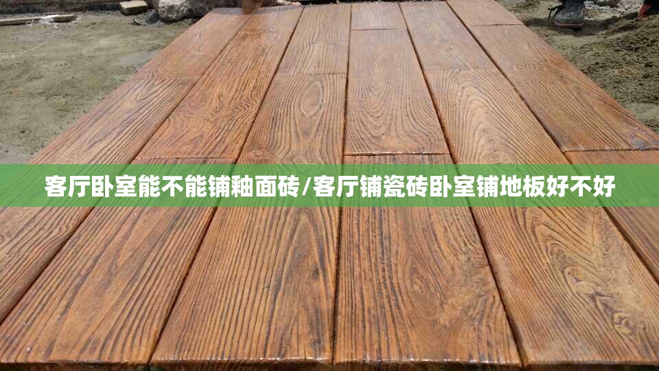 客厅卧室能不能铺釉面砖/客厅铺瓷砖卧室铺地板好不好 客厅卧室能不能铺釉面砖/客厅铺瓷砖卧室铺地板好不好