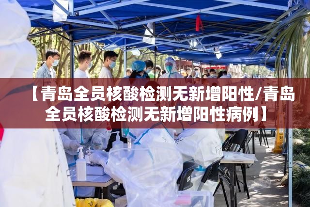 【青岛全员核酸检测无新增阳性/青岛全员核酸检测无新增阳性病例】
