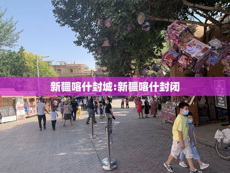 新疆喀什封城:新疆喀什封闭 新疆喀什封城:新疆喀什封闭