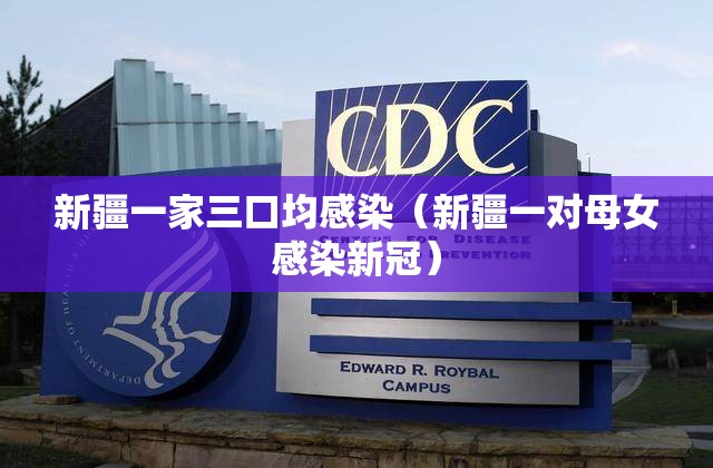 新疆一家三口均感染(新疆一对母女感染新冠) 新疆一家三口均感染(新疆一对母女感染新冠)