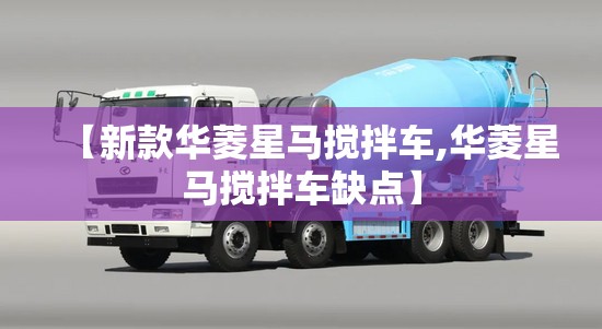 【新款华菱星马搅拌车,华菱星马搅拌车缺点】