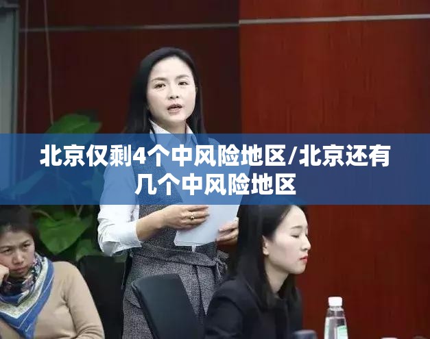 北京仅剩4个中风险地区/北京还有几个中风险地区 北京仅剩4个中风险地区/北京还有几个中风险地区