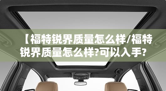 【福特锐界质量怎么样/福特锐界质量怎么样?可以入手?】