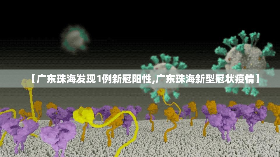 【广东珠海发现1例新冠阳性,广东珠海新型冠状疫情】
