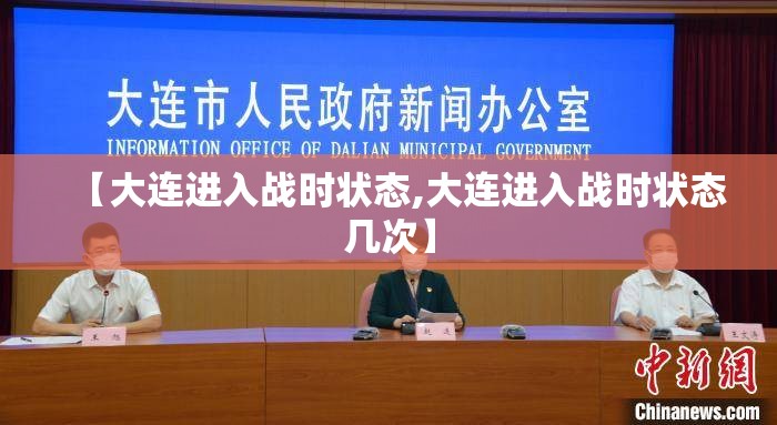 【大连进入战时状态,大连进入战时状态几次】 【大连进入战时状态,大连进入战时状态几次】