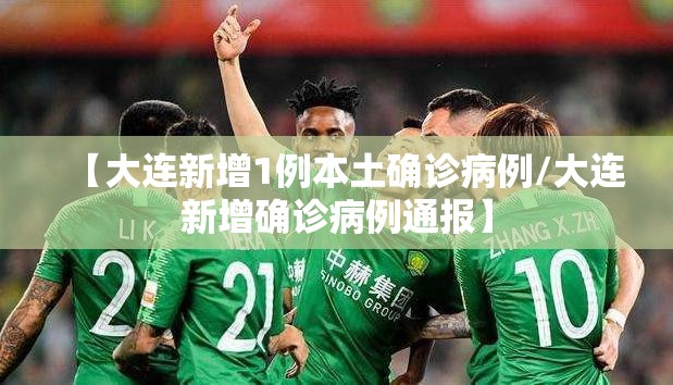 【大连新增1例本土确诊病例/大连新增确诊病例通报】 【大连新增1例本土确诊病例/大连新增确诊病例通报】