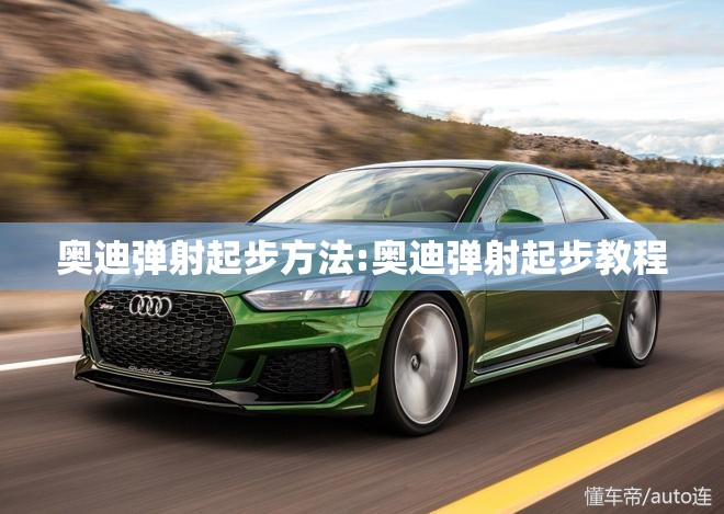 奥迪弹射起步方法:奥迪弹射起步教程 奥迪弹射起步方法:奥迪弹射起步教程