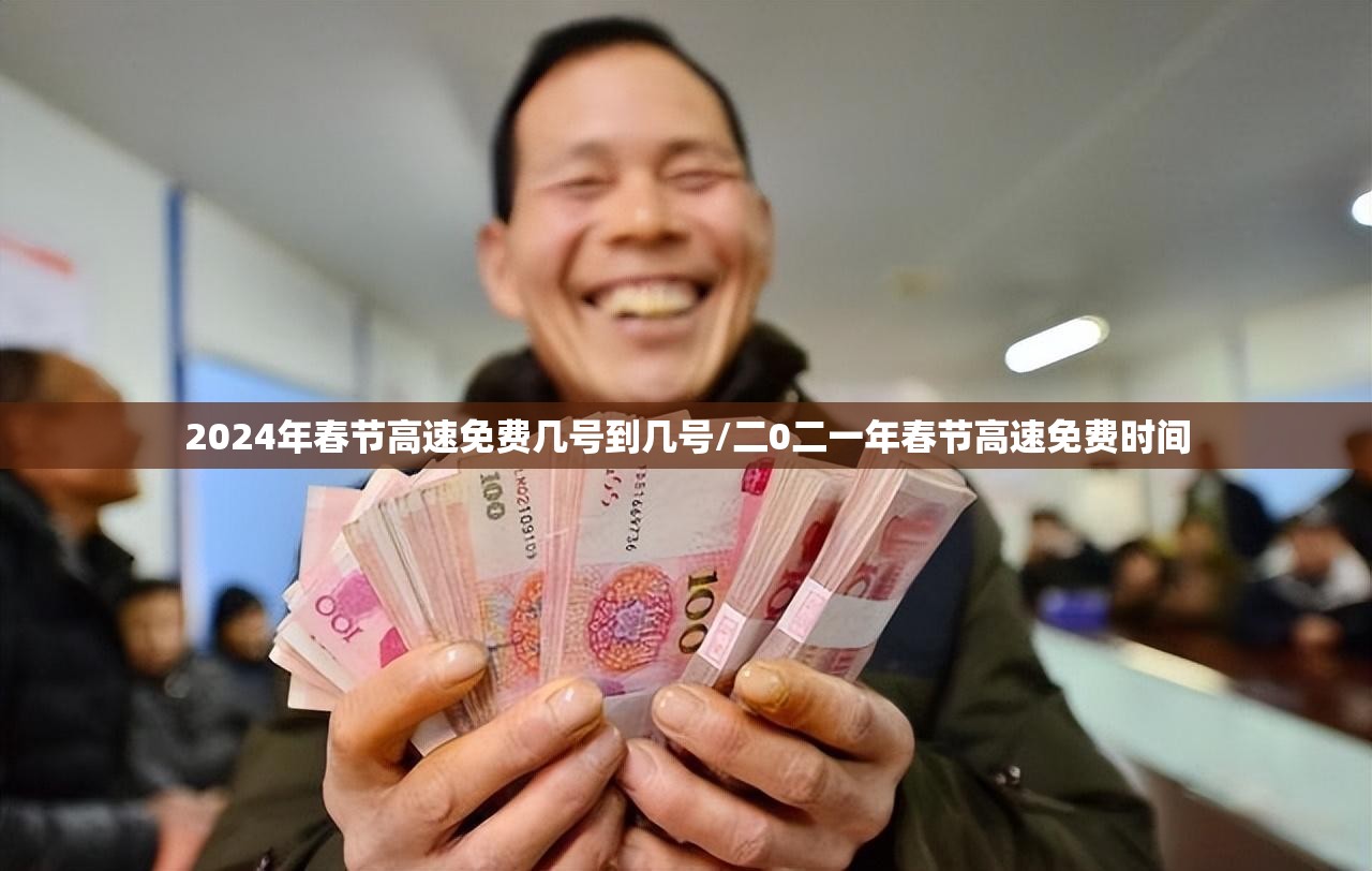 2024年春节高速免费几号到几号/二0二一年春节高速免费时间 2024年春节高速免费几号到几号/二0二一年春节高速免费时间